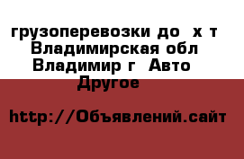 грузоперевозки до 2х т - Владимирская обл., Владимир г. Авто » Другое   